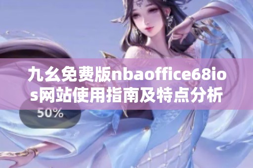 九幺免费版nbaoffice68ios网站使用指南及特点分析