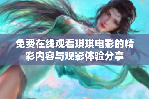 免费在线观看琪琪电影的精彩内容与观影体验分享