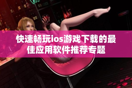 快速畅玩ios游戏下载的最佳应用软件推荐专题