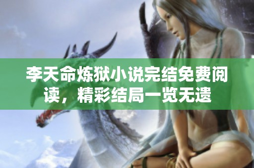 李天命炼狱小说完结免费阅读，精彩结局一览无遗