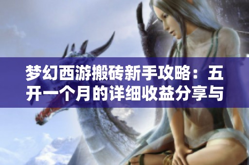梦幻西游搬砖新手攻略：五开一个月的详细收益分享与分析