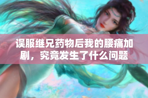 误服继兄药物后我的腰痛加剧，究竟发生了什么问题