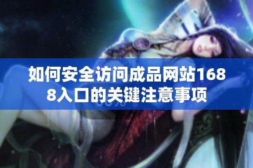 如何安全访问成品网站1688入口的关键注意事项