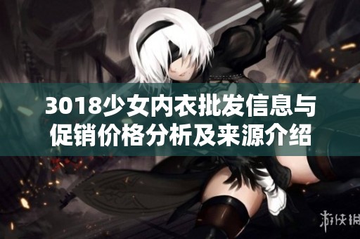 3018少女内衣批发信息与促销价格分析及来源介绍