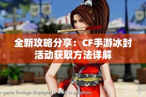 全新攻略分享：CF手游冰封活动获取方法详解