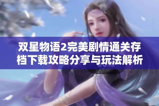 双星物语2完美剧情通关存档下载攻略分享与玩法解析