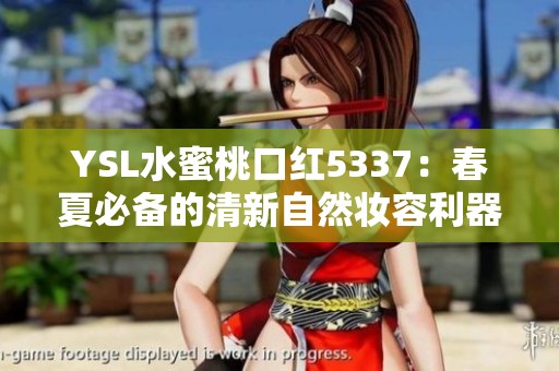 YSL水蜜桃口红5337：春夏必备的清新自然妆容利器