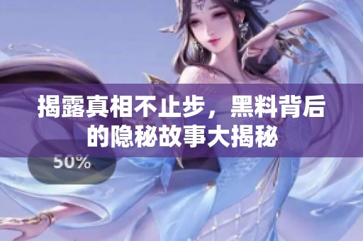 揭露真相不止步，黑料背后的隐秘故事大揭秘
