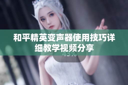 和平精英变声器使用技巧详细教学视频分享
