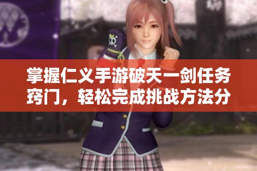掌握仁义手游破天一剑任务窍门，轻松完成挑战方法分享