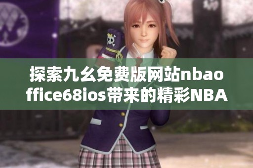 探索九幺免费版网站nbaoffice68ios带来的精彩NBA体验
