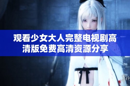 观看少女大人完整电视剧高清版免费高清资源分享