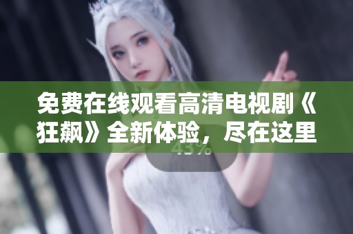 免费在线观看高清电视剧《狂飙》全新体验，尽在这里！