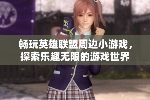 畅玩英雄联盟周边小游戏，探索乐趣无限的游戏世界