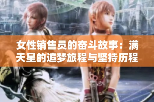 女性销售员的奋斗故事：满天星的追梦旅程与坚持历程