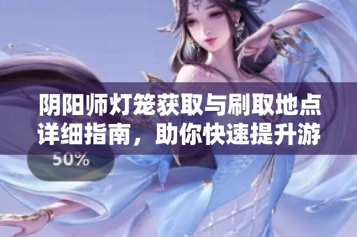 阴阳师灯笼获取与刷取地点详细指南，助你快速提升游戏体验