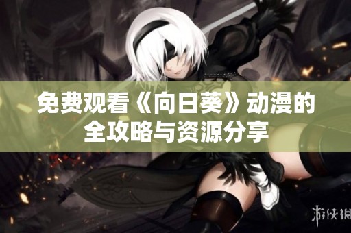 免费观看《向日葵》动漫的全攻略与资源分享