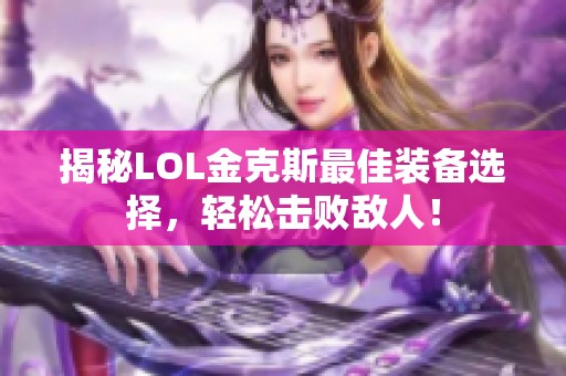 揭秘LOL金克斯最佳装备选择，轻松击败敌人！