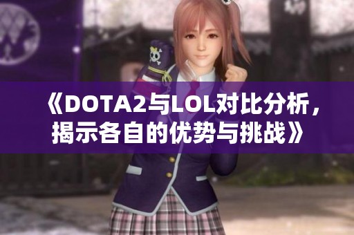 《DOTA2与LOL对比分析，揭示各自的优势与挑战》