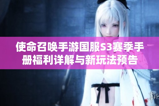 使命召唤手游国服S3赛季手册福利详解与新玩法预告