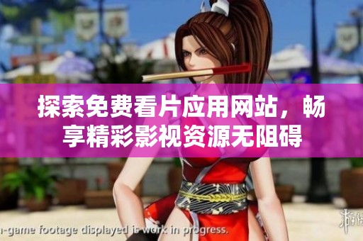 探索免费看片应用网站，畅享精彩影视资源无阻碍