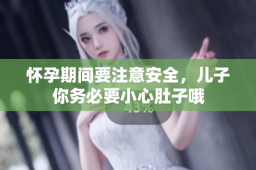 怀孕期间要注意安全，儿子你务必要小心肚子哦