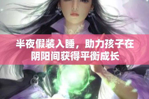 半夜假装入睡，助力孩子在阴阳间获得平衡成长