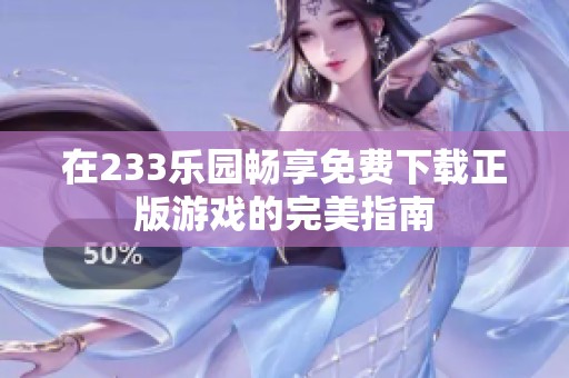 在233乐园畅享免费下载正版游戏的完美指南