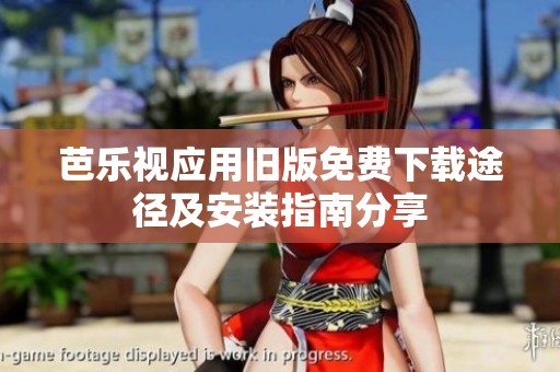 芭乐视应用旧版免费下载途径及安装指南分享