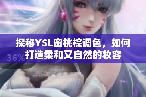 探秘YSL蜜桃棕调色，如何打造柔和又自然的妆容