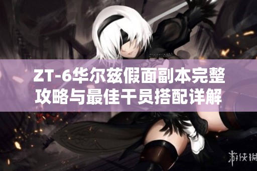 ZT-6华尔兹假面副本完整攻略与最佳干员搭配详解