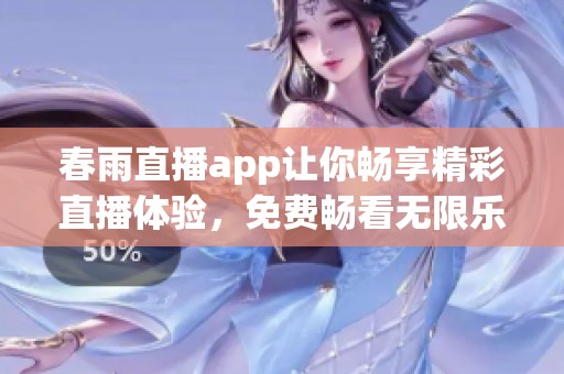 春雨直播app让你畅享精彩直播体验，免费畅看无限乐趣