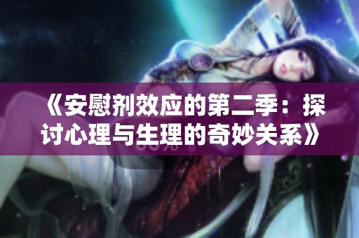 《安慰剂效应的第二季：探讨心理与生理的奇妙关系》
