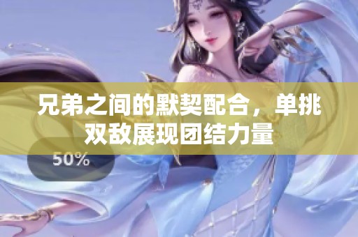 兄弟之间的默契配合，单挑双敌展现团结力量