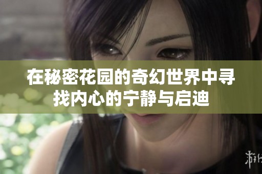 在秘密花园的奇幻世界中寻找内心的宁静与启迪