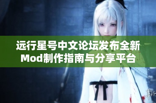 远行星号中文论坛发布全新Mod制作指南与分享平台