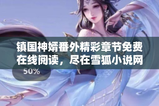 镇国神婿番外精彩章节免费在线阅读，尽在雪狐小说网