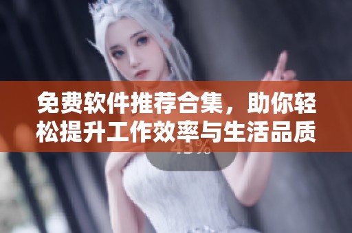 免费软件推荐合集，助你轻松提升工作效率与生活品质