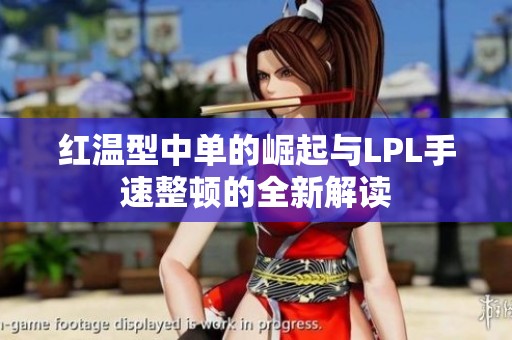 红温型中单的崛起与LPL手速整顿的全新解读