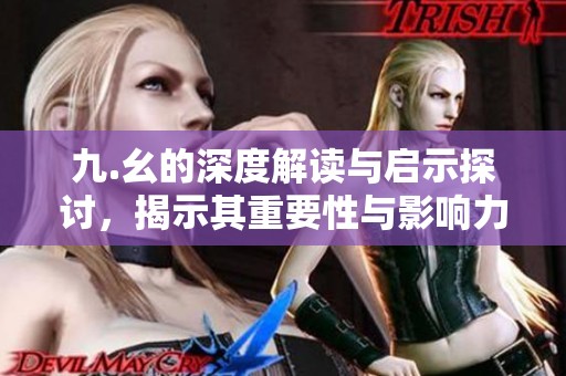 九.幺的深度解读与启示探讨，揭示其重要性与影响力