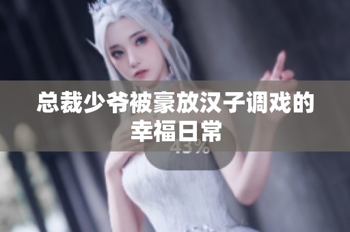 总裁少爷被豪放汉子调戏的幸福日常
