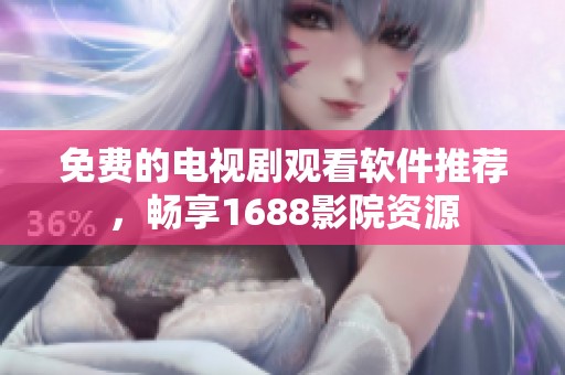 免费的电视剧观看软件推荐，畅享1688影院资源