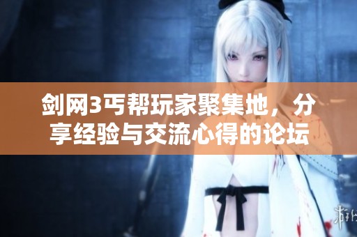 剑网3丐帮玩家聚集地，分享经验与交流心得的论坛