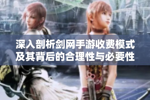 深入剖析剑网手游收费模式及其背后的合理性与必要性