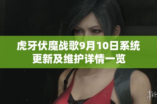 虎牙伏魔战歌9月10日系统更新及维护详情一览