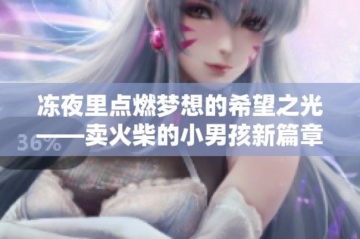 冻夜里点燃梦想的希望之光——卖火柴的小男孩新篇章