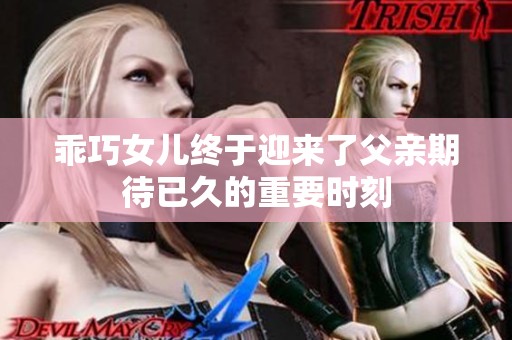 乖巧女儿终于迎来了父亲期待已久的重要时刻