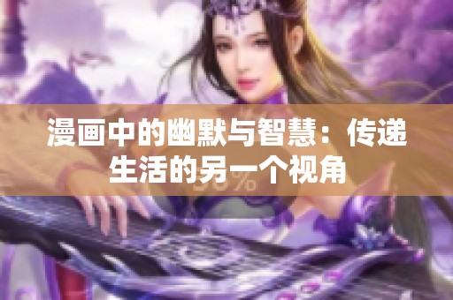 漫画中的幽默与智慧：传递生活的另一个视角