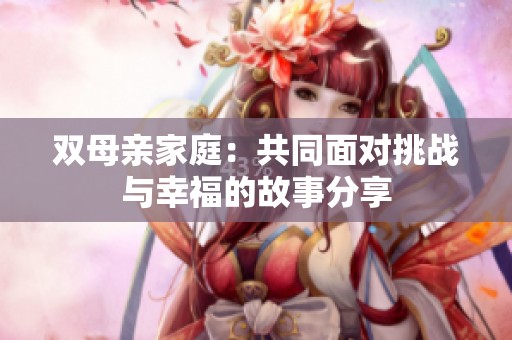 双母亲家庭：共同面对挑战与幸福的故事分享