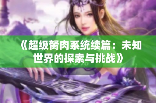 《超级胬肉系统续篇：未知世界的探索与挑战》